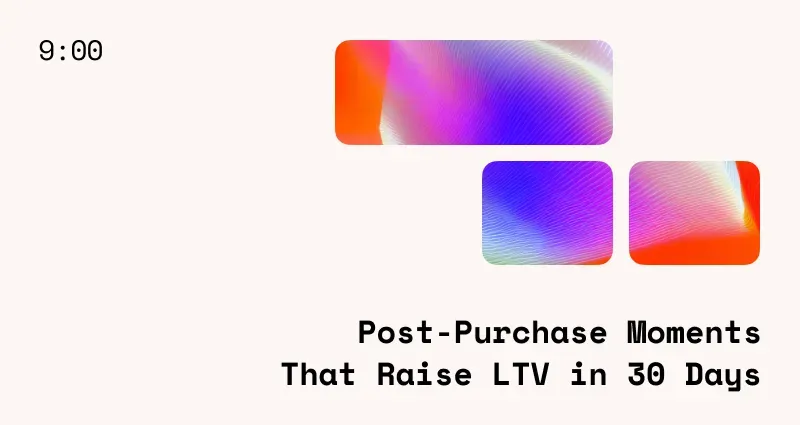 Post-Purchase Moments That Raise LTV in 30 Days