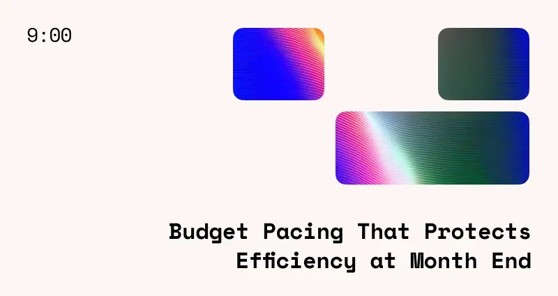 Budget Pacing That Protects Efficiency at Month End