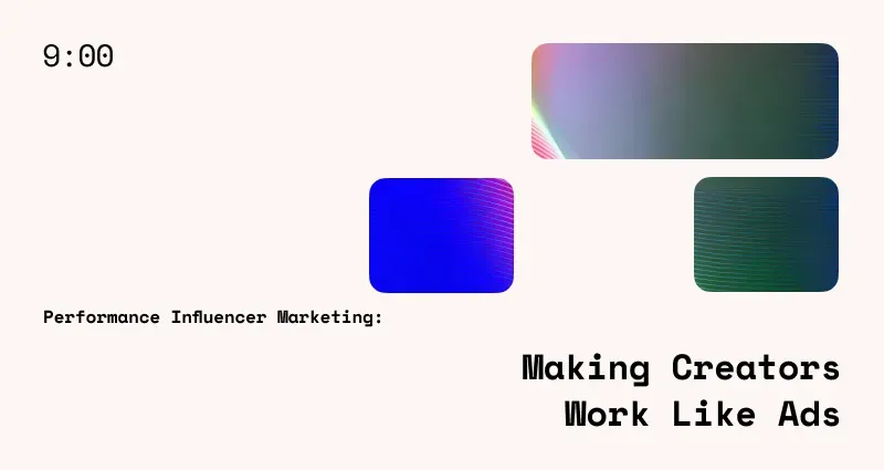 Performance Influencer Marketing: Make Creators Work Like Ads