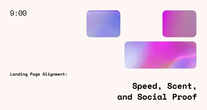 Mastering Landing Page Alignment: Speed, Scent, and Social Proof