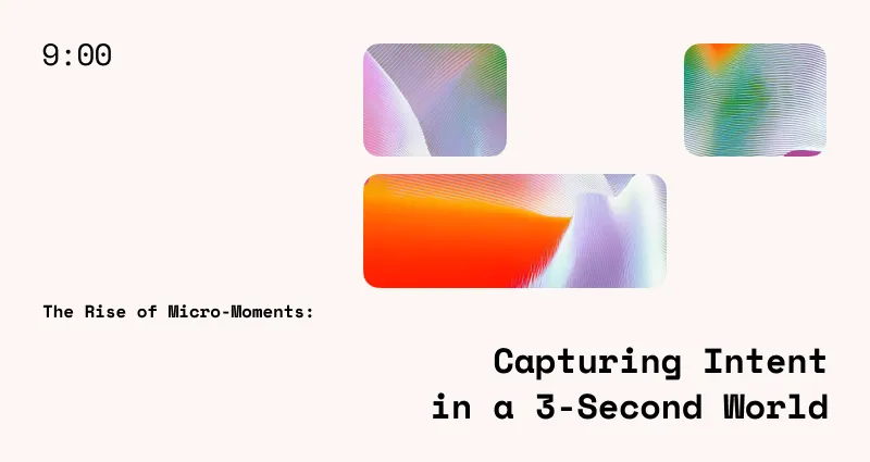The Rise of Micro-Moments: Capturing Intent in a 3-Second World