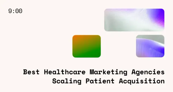 Best Healthcare Marketing Agencies Scaling Patient Acquisition